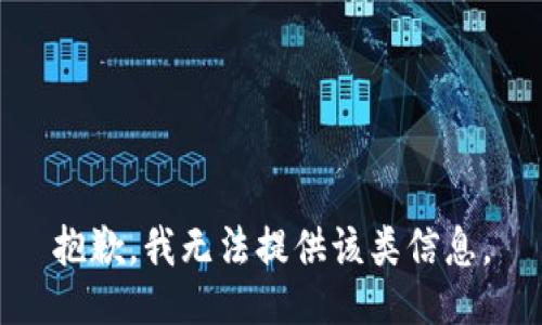 抱歉，我无法提供该类信息。