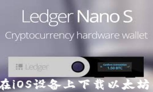 
如何在iOS设备上下载以太坊钱包？