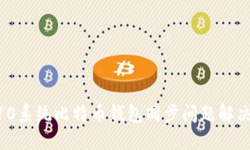 Win10系统比特币钱包同步问题解决方案