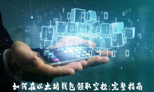 
如何在以太坊钱包领取空投：完整指南