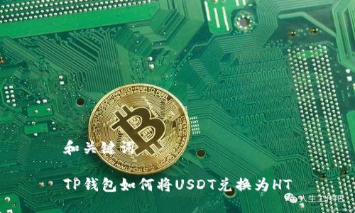 和关键词

TP钱包如何将USDT兑换为HT