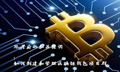 思考后的和关键词

:
如何创建和管理区块链钱包项目群