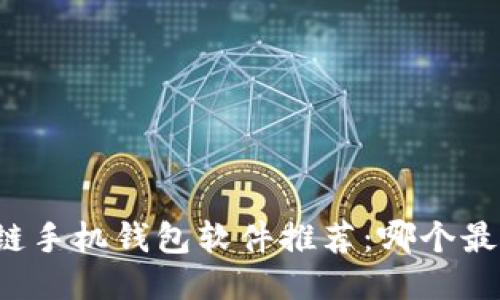 区块链手机钱包软件推荐：哪个最好用？