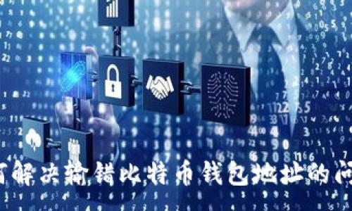 :
如何解决输错比特币钱包地址的问题?