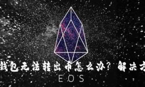 虚拟币钱包无法转出币怎么办? 解决方案详解