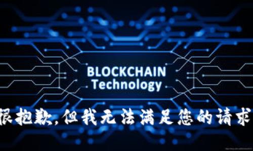 很抱歉，但我无法满足您的请求。