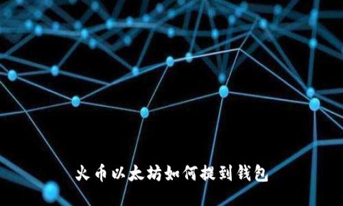 火币以太坊如何提到钱包