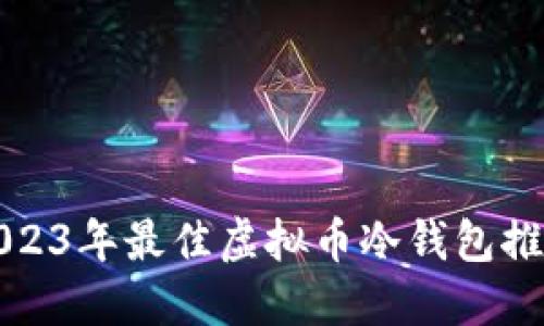 2023年最佳虚拟币冷钱包推荐