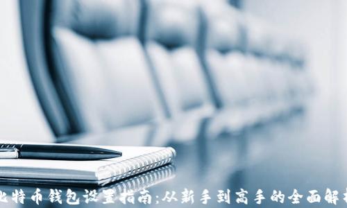 比特币钱包设置指南:从新手到高手的全面解析