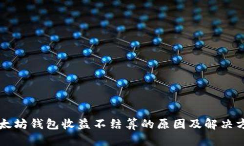 以太坊钱包收益不结算的原因及解决方案