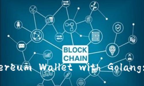 Conceiving a Simple Ethereum Wallet with Golang: A Comprehensive Guide