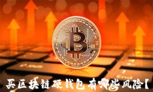 
买区块链硬钱包有哪些风险？