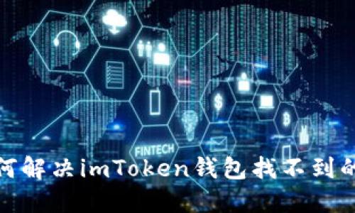 : 如何解决imToken钱包找不到的问题