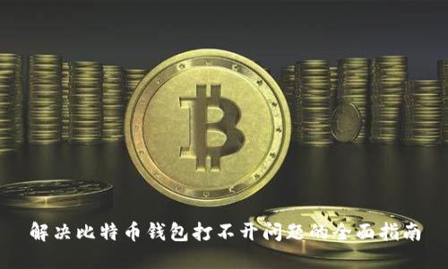 解决比特币钱包打不开问题的全面指南