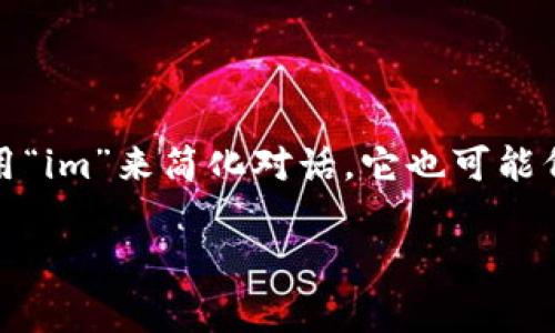 “im” 通常是 “I am” 的缩写，常用于互联网和短信中，以快速表达一个人的状态或感觉。在一些社交媒体和聊天平台上，人们常用“im”来简化对话。它也可能代表“即时消息”（instant messaging）的缩写，指通过即时通讯软件进行的沟通交流。在不同的上下文中，其意义可能会有所变化。

如果你有更具体的上下文或者场合，可以提供更多信息，以便我给出更详细的解释。