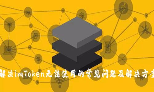 解决imToken无法使用的常见问题及解决方案