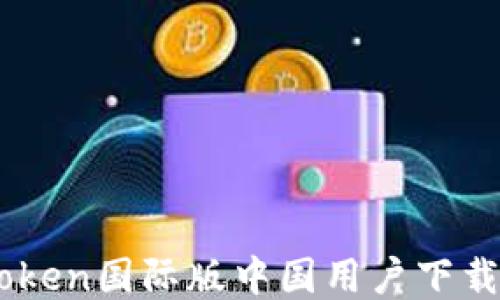 
ImToken国际版中国用户下载指南