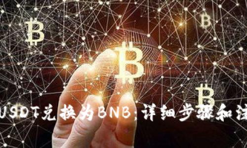 如何将USDT兑换为BNB：详细步骤和注意事项