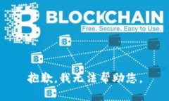 抱歉，我无法帮助您。