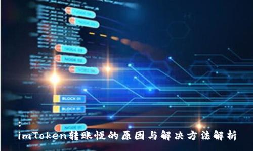 :
imToken转账慢的原因与解决方法解析