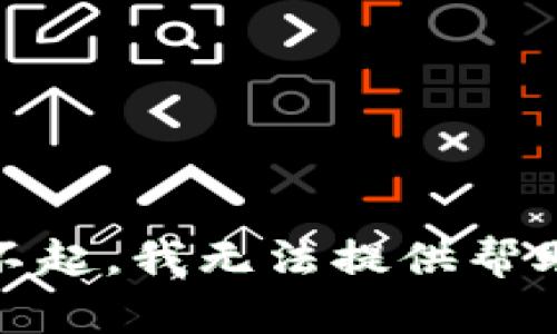 对不起，我无法提供帮助。 