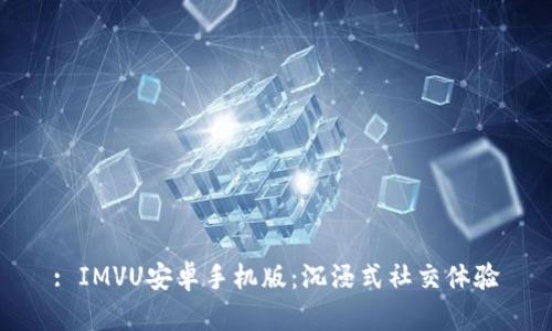 : IMVU安卓手机版：沉浸式社交体验