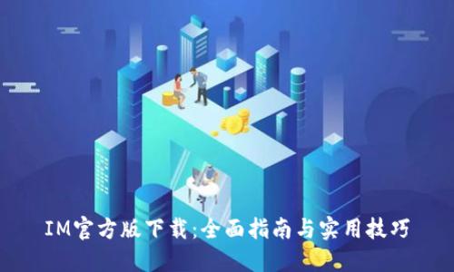 IM官方版下载：全面指南与实用技巧
