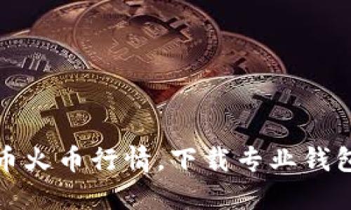 轻松掌握比特币火币行情，下载专业钱包助你投资之旅