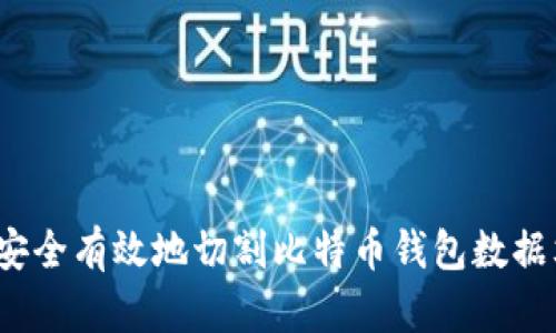 如何安全有效地切割比特币钱包数据文件？