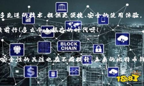 比特币的概念最早由中本聪在2008年提出，并在2009年正式上线，成为第一个去中心化的数字货币。在2009年的初始阶段，比特币钱包的功能和形式仍然非常基础。

### 比特币钱包的起源

比特币钱包的概念

比特币钱包是用来存储比特币的工具，它不仅仅是一个地方存放数字货币，更是一个用于发送和接收比特币的应用程序。在比特币诞生的最早阶段，用户主要依赖于中本聪自行开发的比特币软件，其中就包括基本的钱包功能。

2009年的比特币钱包

在2009年，那时候的比特币钱包简单且实用。它的初始版本是一个桌面应用，用户可以在自己的计算机上安装这个软件。虽然界面简单，但它包含了发送和接收比特币的基本功能。用户通过生成的“公钥”和“私钥”进行交易，其中公钥就像银行账户，私钥则是取钱的密码，安全性非常重要。

在那个时期，由于比特币的价值极其低廉，甚至可以说几乎是零，因此很多人并没有意识到比特币钱包的重要性。许多人对数字货币持怀疑态度，更不用说真正投入使用了。尽管如此，那时的技术爱好者和早期用户还是开始尝试使用比特币钱包进行交易，这些交易主要是以“矿工奖励”的形式获取比特币，少数人开始进行实验性的交易。

比特币钱包的部署与普及

随着比特币网络的不断增长，越来越多的用户希望拥有自己的比特币钱包。随着时间的推移，开发者意识到需要提供更友好的用户体验。2009年，虽然出现了一些第三方钱包的开发者，但大多数用户还是依赖原版本的比特币钱包进行管理。

### 比特币的早期影响

比特币及其钱包的意义

比特币钱包的推出为用户提供了一个安全存储其数字资产的途径。尽管最初的比特币钱包操作并不复杂，但对于普通用户来说，可能会有些挑战。尤其是在对私钥和公钥的理解上，缺乏足够的知识会意味着安全的漏洞。不过，随着科技的不断发展和人们对比特币的认识加深，越来越多的用户意识到如何保护自己的数字资产是至关重要的。

### 钱包多样化与发展

比特币钱包的演变

进入2010年代后，比特币钱包经历了显著的变化。各种类型的钱包相继推出，例如在线钱包、硬件钱包和移动钱包。这使得用户可以根据自己的需求和使用场景选择合适的钱包形式，而这也标志着比特币生态系统的更加成熟与多样化。

例如，硬件钱包（如Ledger和Trezor）提供了额外的安全性，因为它们将私钥存储在离线设备上，这种解决方案非常适合长期持有比特币的用户。而在线钱包则为那些希望便捷交易的用户提供了便利（尽管相对安全性较低）。

### 结束语：比特币钱包的未来

比特币钱包的展望

如今，比特币钱包已经成为了数字货币领域不可或缺的一部分。随着科技的进步和用户需求的变化，我们可以预见比特币钱包将会继续演化，融入更多先进的技术，提供更便捷、安全的使用体验。

比特币及其钱包创新不仅影响了数字货币世界，也在更广泛的金融改革中发挥着重要作用。未来，让我们一起见证比特币钱包如何在这个时代中继续前行！多么令人振奋的时代呀！

总结

2009年，当比特币正式上线时，虽然钱包的功能相对简单，但它标志着数字货币的开端。随着比特币的发展，钱包的功能和形式也愈加丰富，用户对于安全性的关注也在不断提升。未来的比特币钱包将不仅仅是数字货币的存储工具，更将成为人们日常金融交互的重要一环。我们期待着新技术带来的便利与创新，迎接更加光明的数字货币未来！

总的来说，2009年比特币钱包的出现是数字货币历史上重要的一步，它为后续的所有发展奠定了基础。issutiss