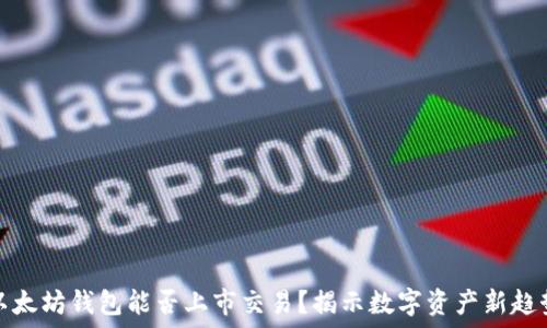   
以太坊钱包能否上市交易？揭示数字资产新趋势