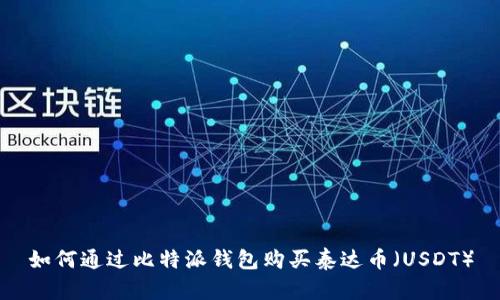 如何通过比特派钱包购买泰达币（USDT）