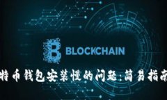 解决比特币钱包安装慢的