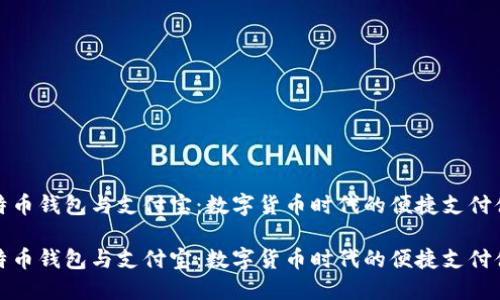 比特币钱包与支付宝：数字货币时代的便捷支付体验

比特币钱包与支付宝：数字货币时代的便捷支付体验