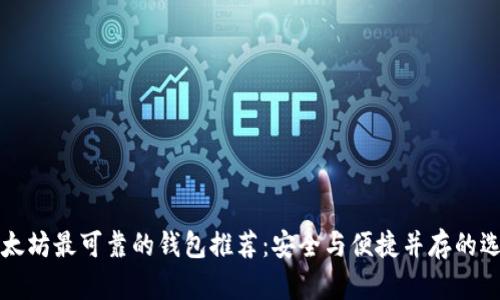 以太坊最可靠的钱包推荐：安全与便捷并存的选择