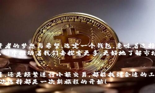 比特币钱包哪个好卖？全方位解析市面上热门钱包的优劣

比特币钱包, 虚拟货币, 加密钱包/guanjianci

引言：为何选择合适的比特币钱包至关重要？
在当今这个数字经济高速发展的时代，比特币已经成为了一个重要的投资资产和支付方式。对于许多人来说，拥有一个安全、便捷的比特币钱包是进入这一领域的第一步。钱包的选择不仅关系到投资的安全性，更直接影响到我们日常使用的便捷性。那么，究竟哪个比特币钱包更值得我们选择呢？

比特币钱包的种类
在讨论哪个比特币钱包更好之前，我们需要了解一下比特币钱包的种类。一般来说，比特币钱包可以分为以下几种：
ul
    li硬件钱包：这种钱包通过物理设备保存私钥，具有极高的安全性，适合长期储存比特币。/li
    li软件钱包：这种钱包一般用于日常交易，分为桌面钱包和移动钱包。它们便捷但相对来说安全性较低。/li
    li在线钱包：即云钱包，用户可以通过网络访问，方便但容易受到黑客攻击。/li
/ul

热门比特币钱包一览
接下来，我们来详细了解几款市场上热门的比特币钱包，看看它们各自的优劣势。

h41. Ledger Nano X（硬件钱包）/h4
Ledger Nano X是一款非常受欢迎的硬件钱包，支持多种加密货币。它通过蓝牙功能实现手机连接，便于用户随时随地管理自己的资产。它的安全性极高，因为私钥始终保存在设备内部，且不会连接到网络。多么令人振奋！
然而，Ledger Nano X的价格相对较高，可能不适合刚入门的投资者。不过，如果你是长期投资者，投入一些资金购买这样一个钱包是非常值得的。

h42. Trezor One（硬件钱包）/h4
Trezor One同样是一款热门的硬件钱包，功能简单实用。它的用户界面友好，适合新手使用。Trezor还支持多种加密货币，且更新频繁，安全性有保障。
然而，与Ledger相比，Trezor的支持货币种类相对较少，但它的高性价比仍然使其成为了许多用户的优选。

h43. Exodus（软件钱包）/h4
Exodus是一款非常受欢迎的桌面和移动软件钱包，它提供了一个华丽的用户界面，并允许用户轻松交易多种加密货币。最大的优点在于其易用性，特别适合新手用户！
但需要注意的是，作为软件钱包，Exodus的安全性相对较低，用户需自行妥善保管恢复词及密码，以避免丢失资产。

h44. Mycelium（移动钱包）/h4
Mycelium是一款专为比特币设计的移动钱包，它的功能非常齐全，比如集成了去中心化交易所，这让交易变得更加方便。然而，该钱包的界面对新手来说可能略显复杂，但对于有一定经验的用户而言，它提供了丰富的功能选择。

h45. Blockchain.com Wallet（在线钱包）/h4
Blockchain.com Wallet是最早的在线钱包之一，至今仍然拥有庞大的用户基础。它允许用户在浏览器上自由访问，支持比特币及其他多种加密货币。该钱包的安全性较高，且操作简单，适合各类用户。
不过，作为在线钱包，用户需谨慎设置密码，并尽量避免在公共网络环境下使用。

如何选择适合自己的比特币钱包
选择比特币钱包时，我们需要考虑几个关键因素：
ul
    li安全性：这应该是选择钱包时最重要的考虑因素。硬件钱包通常提供最高级别的安全性。/li
    li便捷性：如果你是频繁交易的用户，那么软件钱包可能更适合你，因为它们使用方便。/li
    li支持的币种：如果你持有多种加密货币，那么选择一个支持多币种的钱包至关重要。/li
    li费用：一些钱包可能会收取交易手续费，在选择时需要进行比较。/li
/ul

情感与投资：选择钱包的背后故事
对于许多比特币投资者来说，选择钱包的过程不仅仅是技术和功能的对比，更是情感上的投入。每一个货币背后都承载着投资者的梦想与希望。选定一个钱包，意味着选择了一个信任的平台，也是在某种程度上与这个虚拟货币世界建立了一种情感的链接。
想想看，当我们在某个平台上存入资金，心中难免会有期待和梦想，期待未来的收益、梦想经济自由的生活。这种情感的渴望无形中推动着我们去探索更多，更好地了解市场、各类钱包，让自己在这一波潮流中不落人后！

结论：选择最适合你的比特币钱包
通过对各种比特币钱包的分析与比较，我们可以发现，不同类型的钱包适合不同需求的用户。无论是持有比特币用于长期投资，还是频繁进行小额交易，都能找到合适的工具。选择合适的钱包，不仅是保障资产安全的基础，更是迈向成功投资的重要一步！
希望以上信息能帮助你做出明智的决策，让你在比特币投资的旅途上走得更远、更顺利。在这个充满无限可能的世界中，每一次选择都是一次新旅程的开始！