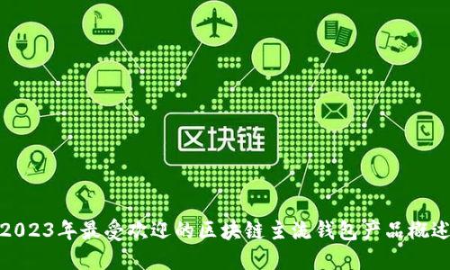 2023年最受欢迎的区块链主流钱包产品概述