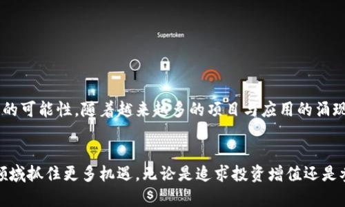 猪pig币（Pig Token）是否可以提到im钱包，具体需要看以下几个方面：

1. 什么是猪pig币？
猪pig币是一种加密货币，通常与农业、养殖等行业相关联，寓意着财富的增长与繁荣。它的设计初衷是为了在特定的社群中建立一种独特的经济生态，吸引用户通过交易和互动来获得收益。

2. im钱包的介绍
im钱包是一个数字货币钱包，支持多个不同类型的加密货币。用户可以利用im钱包存储、接收和发送各种数字资产。im钱包的特点包括用户友好的界面、强大的安全性以及与多个区块链网络的兼容性，这使得它在加密货币用户中拥有较高的知名度。

3. 检查支持的币种
要确定猪pig币是否可以提到im钱包，第一步是查看im钱包是否支持该币种。通常，数字货币钱包会在其官方网站或应用内列出支持的币种清单。如果您在im钱包的支持币种列表中找到了猪pig币，那么就可以将其提到im钱包。

4. 转账流程
如果猪pig币确实可以转入im钱包，那么用户需要进行简单的操作。在转账之前，确保您已经拥有猪pig币，并且已经安装配置好了im钱包。接下来的步骤通常包括：
ul
li打开im钱包，进入接收页面，获取该钱包的地址。/li
li在猪pig币的交易平台上找到转账选项，输入im钱包的地址以及您想要转账的数量。/li
li确认转账信息无误后，提交转账请求。/li
li耐心等待，转账完成后，您就可以在im钱包中看到您的猪pig币了！/li
/ul
这一过程是多么简单方便！不过，在转账的过程中，请务必仔细检查地址和金额，避免因为人为错误而导致资产损失。

5. 风险与注意事项
在进行任何加密货币交易的时候，安全性是必须要考虑的重要因素。虽然im钱包提供了安全保障，但用户仍然应该采取额外的安全措施：
ul
li使用强密码保护您的im钱包账户，并启用两步验证功能。/li
li定期检查您的交易记录，确保没有未经授权的转账。/li
li在转账情况下，不要将您的私钥或其他敏感信息泄露给他人。/li
/ul
保护自己的资产责任重大！多么令人振奋的是，随着技术的进步和加密货币的普及，越来越多的人开始认识到这些重要性。

6. 未来展望
随着区块链和加密货币领域的不断发展，像猪pig币这样的数字资产也在不断增值。而im钱包作为一个数字资产管理平台，其未来的发展也充满了无限的可能性。随着越来越多的项目与应用的涌现，您可以期待更多新功能的推出，以及对更多币种的支持！有人甚至预测，数字货币在未来将逐步融入普通人的日常生活中，带来更加便捷的金融服务。

7. 结论
总之，猪pig币如果能够提到im钱包，将为用户提供便利的资产管理方式。我们不仅可以安全地存储和操作我们的数字货币，还可以在这个快速发展的领域抓住更多机遇。无论是追求投资增值还是参与社区活动，都是一种财富增值的可能！期待着与您的未来更加美好的相遇。
