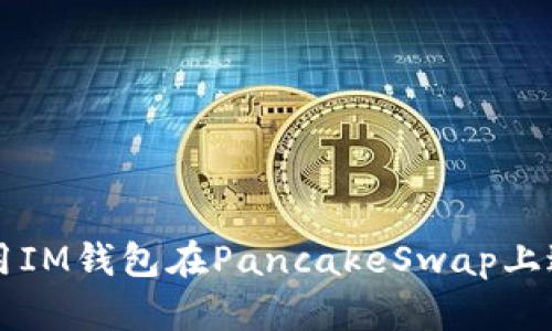 如何使用IM钱包在PancakeSwap上进行交易