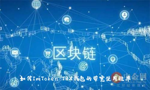 如何ImToken TRX钱包的带宽使用效率