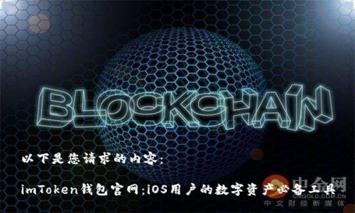 以下是您请求的内容：

imToken钱包官网：iOS用户的数字资产必备工具