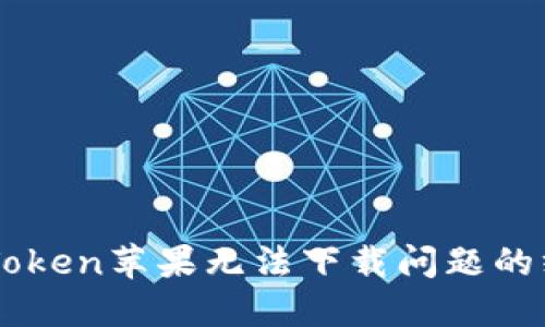 解决imToken苹果无法下载问题的终极指南