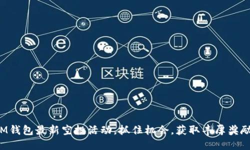 IM钱包最新空投活动，抓住机会，获取丰厚奖励！