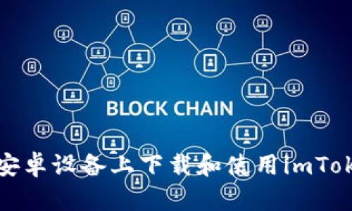 如何在安卓设备上下载和使用imToken钱包