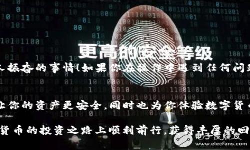 币种提币涉及风险和步骤，确保在进行前详细了解相关知识！

LINK币简介
LINK币，又名Chainlink，是一种去中心化的数字货币，致力于将智能合约连接至现实世界的数据源。作为智能合约与外部数据之间的桥梁，LINK币在区块链领域中发挥着不可或缺的作用。区块链技术的迅速发展使得LINK币的受欢迎程度不断攀升，而它的流通性和使用场景也日益扩大！

IM钱包概述
IM钱包是一个安全且易于使用的数字货币钱包，支持多种加密货币的存储与交易。它不仅拥有直观的界面和丰富的功能，而且通过高级加密技术确保用户资产的安全。无论你是加密货币的新手，还是资深的交易者，IM钱包都能够满足你的不同需求！

为何选择提币到IM钱包？
将LINK币提币到IM钱包的原因有很多。首先，IM钱包提供高水平的安全性和隐私保护，让用户交易更加放心。同时，IM钱包支持多种币种的管理，这样用户可以方便地进行资产的组合与管理！最后，IM钱包的操作界面简单友好，可以轻松上手，适合广大用户使用，真是个不错的选择！

提币步骤详解
准备用LINK币提币到IM钱包时，请务必仔细遵循以下步骤！

h4第一步：获取IM钱包地址/h4
在提币之前，首先需要在IM钱包中获取你的LINK币地址。打开IM钱包，点击“资产管理”，选择LINK币，系统会生成一个新的提币地址。记得将这个地址复制下来，这一步至关重要！

h4第二步：登录币兑换平台/h4
登录你在交易所的账户，通常支持LINK交易的交易所有币安、火币等。确保你的账户中有足够的LINK币，并且已经完成了KYC认证以确保你的账户安全！

h4第三步：进入提币操作/h4
在交易所的首页，找到“提币”选项，点击进入。在提币页面中，选择LINK作为提币币种，然后粘贴你之前复制的IM钱包地址！strong请务必再次检查粘贴的地址/strong，以免出现任何错误！

h4第四步：输入提币数量/h4
在确认好地址后，输入你想要提币的数量。当心，如果提币数量过小，可能会面临手续费的损失；如果过大，可能会影响到账时间！在这里，推荐从小额试提到新地址，以确保一切正常，再大额提取！

h4第五步：确认提币信息/h4
仔细检查所有信息，包括提币地址、提币数量和手续费。确认无误后，点击“确认提币”按钮。系统会提示你进行二次验证以确保操作安全，完成验证码的输入后，提币申请将被提交！这时只需耐心等待，一般在10-30分钟内，LINK币就会成功到账你的IM钱包！多么令人期待！

注意事项
在提币过程中，有几个事项需要特别注意！
ul
  li确保你提取的金额符合交易所的最低提币额度。/li
  li一定要仔细核对提币地址，以防止币种丢失。/li
  li关注区块链的拥堵情况，有时资产到账速度会受到影响。/li
/ul

提币后如何在IM钱包中查看LINK余额？
链接已经提币至IM钱包后，打开钱包，点击资产管理，你将能看到你提的LINK币余额，毫不意外的完成这一过程是非常令人振奋的事情！如果你在操作中遇到任何问题，IM钱包的客服团队也会为你提供及时的帮助。

总结
提币是一个值得我们认真对待的操作，只有细心而谨慎，才能确保我们的数字资产安全。而将LINK币提币到IM钱包，不仅让你的资产更安全，同时也为你体验数字货币世界提供了方便途径！无论你是投资者还是爱好者，保持学习和探索的热情，将能更好地享受这场数字资产的盛宴！ 

总之，提币的全过程并不复杂，只需按部就班，保持清晰的思路，你就能轻松完成！希望此指南能对你有所帮助。祝你在数字货币的投资之路上顺利前行，获得丰厚的回报！