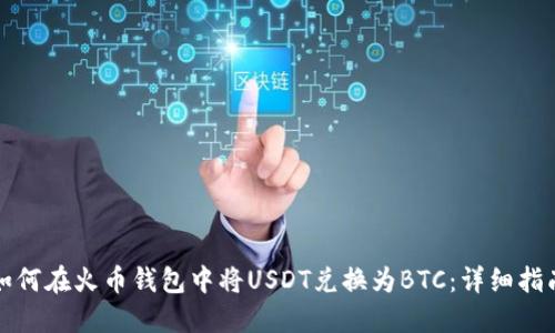 如何在火币钱包中将USDT兑换为BTC：详细指南