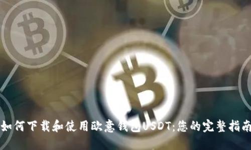 如何下载和使用欧意钱包USDT：您的完整指南