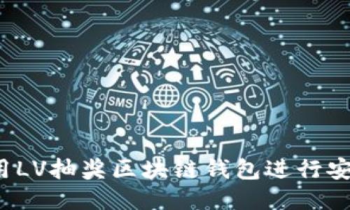 如何使用LV抽奖区块链钱包进行安全抽奖？