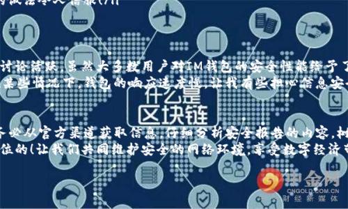 IM钱包安全报告真相揭秘
在数字货币和区块链技术飞速发展的今天，安全性问题备受关注。尤其是在选择和使用加密货币钱包时，用户的首要考虑之一就是安全。然而，IM钱包的安全报告图片真的可靠吗？让我们深入分析，揭开其中的真相。

IM钱包的基本介绍
IM钱包是一款广受欢迎的数字货币钱包，它支持多种加密货币的存储与交易。凭借其用户友好的界面和强大的功能，IM钱包吸引了大量用户。但是，用户在享受便利的同时，也有必要关注钱包的安全性和可信赖性。

安全报告的重要性
在当今互联网时代，数字资产面临着各种安全威胁。按照业内惯例，许多钱包提供商会定期发布安全报告，以向用户展示其安全措施和技术。在选择钱包时，参考这些报告至关重要，它们不仅能反映钱包的安全性，还能帮助用户做出明智的决策！

IM钱包安全报告图片的来源
关于IM钱包的安全报告，用户常常可以在其官方网站、社交媒体或第三方评测网站上找到相关信息。但需要注意的是，并非所有发布的图片都是可靠的。很多时候，有些人会发布未经验证的报告以获取关注，甚至可能是恶意的信息，因此，用户应尽量从官方渠道获取信息。

如何辨别安全报告的真伪
面对网上大量的信息和图片，用户应具备一定的辨别能力。以下是一些实用的技巧，帮助你判断IM钱包安全报告图片的真实性：
ul
    listrong核实来源：/strong确保你获取的报告来自IM钱包的官方网站或受信任的媒体平台。官方发布的内容通常会有更高的可信度。/li
    listrong查看版本历史：/strong正规的安全报告会随时间进行更新，用户可以留意版本号和发布日期，以判定报告的时效性。/li
    listrong分析细节：/strong高质量的报告通常包含详细的安全措施和风险评估。如果报告模糊不清，可能需要谨慎对待。/li
/ul

IM钱包的安全特性
那么，IM钱包究竟具备哪些安全特性呢？以下是一些IM钱包在安全层面所采取的措施：
ul
    listrong多重签名机制：/strongIM钱包采用多重签名技术，增加了资产被盗的难度，即使攻击者获取了部分信息，也难以进行不法操作！/li
    listrong强加密措施：/strong钱包内的所有数据均经过高强度加密，确保用户信息的私密性和安全性。/li
    listrong定期安全审计：/strongIM钱包进行定期的安全审计，以发现潜在的安全隐患，这种主动防御的做法令人信服！/li
/ul

用户反馈与社区讨论
除了官方报告，用户反馈也能为我们提供重要的信息。在各大论坛和社交媒体上，用户对于IM钱包的安全性讨论活跃。虽然大多数用户对IM钱包的安全性能给予了肯定，但也有一些用户分享了他们在使用过程中的担忧。
例如，有用户在论坛上留言：“我对IM钱包的多重签名功能感到满意，感觉用得更安心！”但也有用户提到：“在某些情况下，钱包的响应速度慢，让我有些担心信息安全。”这些反馈为用户提供了参考，但需要从多个角度去分析其合理性。

总结与建议
综上所述，IM钱包的安全报告图片是否真实，关系到每位用户的资产安全。在选择使用IM钱包时，建议用户务必从官方渠道获取信息，仔细分析安全报告的内容，树立安全意识！记住，拥有信息并不可怕，关键在于如何合理利用这些信息来保护自己的数字资产！
通过上述分析，相信大家对IM钱包的安全性有了更清晰的认识。当我们在数字世界中游行时，安全永远是首位的！让我们共同维护安全的网络环境，享受数字经济带来的便利与财富。 

IM钱包,安全报告,数字货币/guanjianci