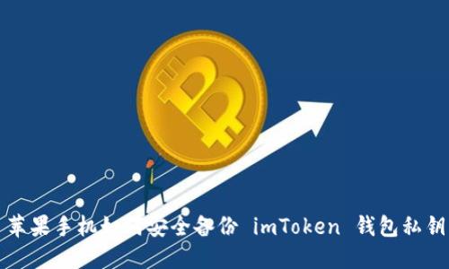 苹果手机如何安全备份 imToken 钱包私钥